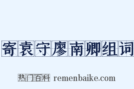 寄袁守廖南卿组词是什么意思的图片